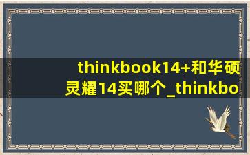 thinkbook14+和华硕灵耀14买哪个_thinkbook14+和华硕灵耀14 2024买哪个